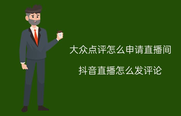 大众点评怎么申请直播间 抖音直播怎么发评论，抖音直播如何发弹幕？